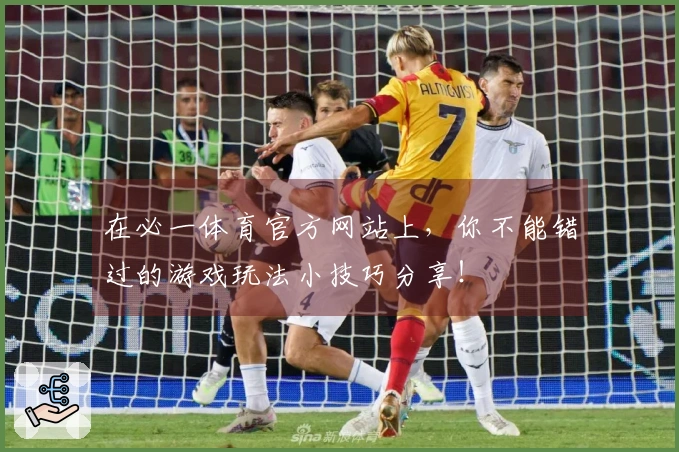 在必一体育官方网站上,你不能错过的游戏玩法小技巧分享!